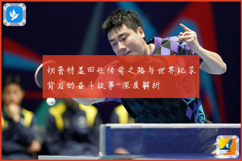 切普特盖田径传奇之路与世界纪录背后的奋斗故事-深度解析