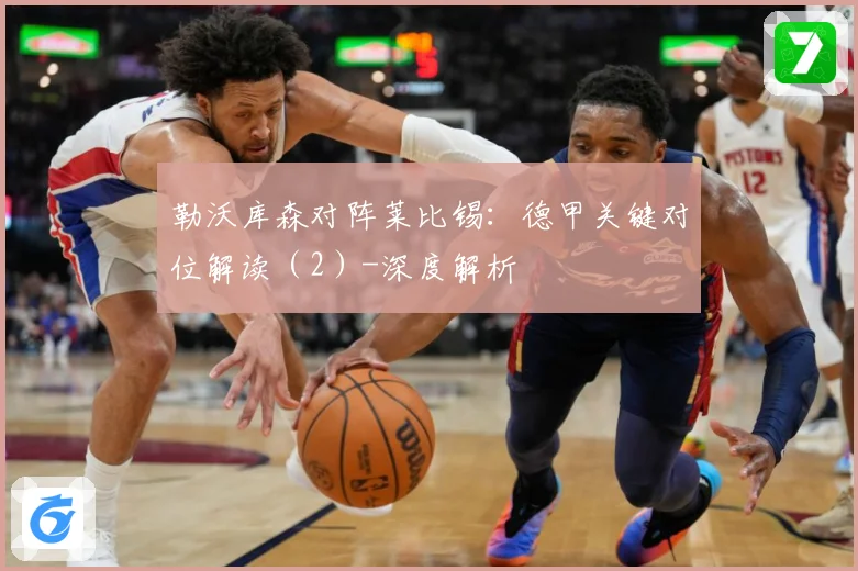 勒沃库森对阵莱比锡：德甲关键对位解读（2）-深度解析