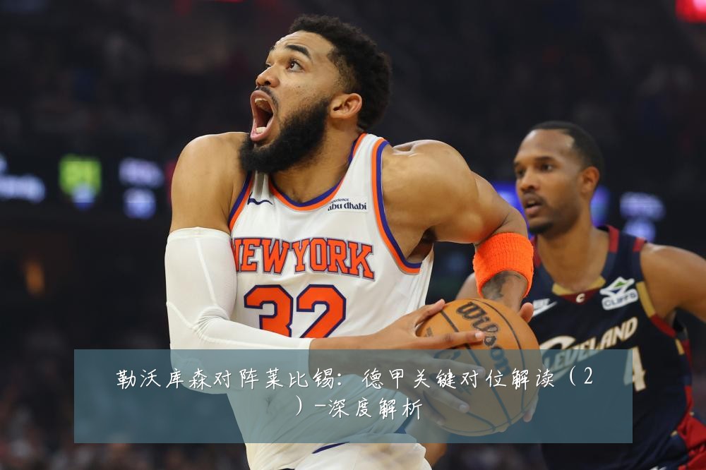 勒沃库森对阵莱比锡:德甲关键对位解读(2)-深度解析