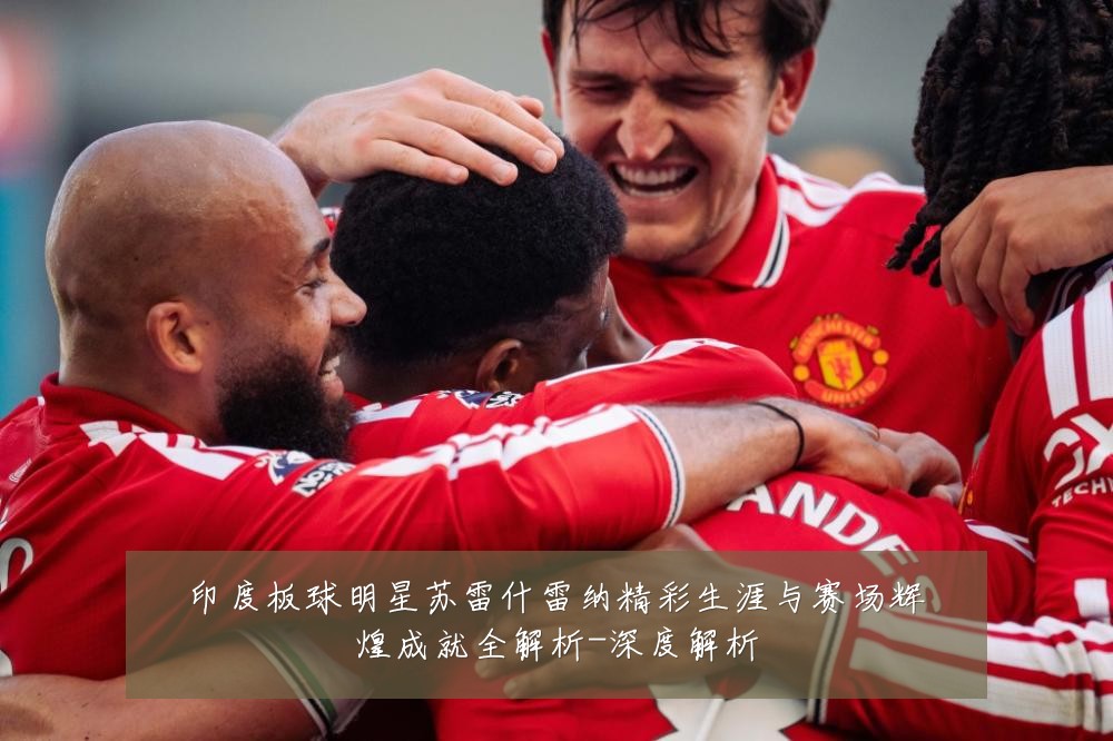 印度板球明星苏雷什雷纳精彩生涯与赛场辉煌成就全解析-深度解析
